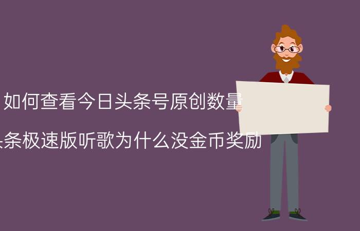 如何查看今日头条号原创数量 头条极速版听歌为什么没金币奖励？